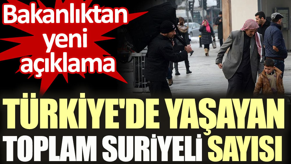 Türkiye'de yaşayan toplam Suriyeli sayısı