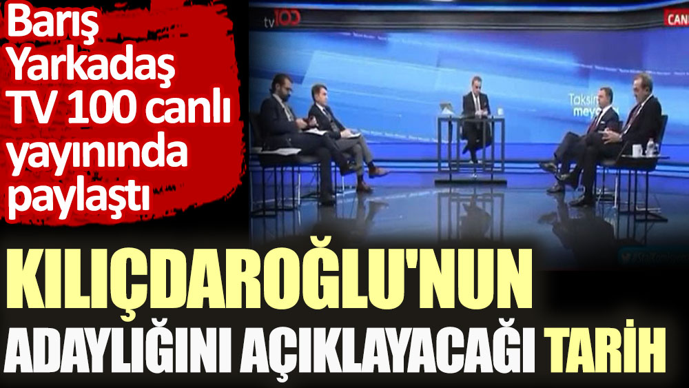 Barış Yarkadaş, Kılıçdaroğlu'nun adaylığını açıklayacağı tarihi paylaştı