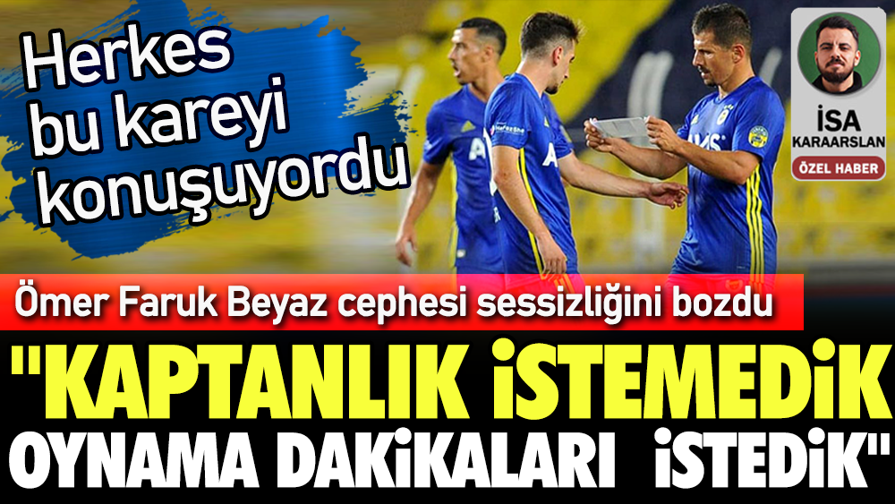 Ömer Faruk Beyaz cephesi 'Fenerbahçe' sessizliğini bozdu: Biz kaptanlık istemedik oynama dakikaları istedik