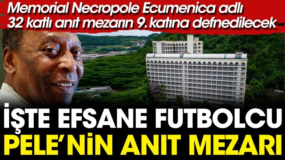 Pele'nin naaşı 32 katlı binaya defnedilecek