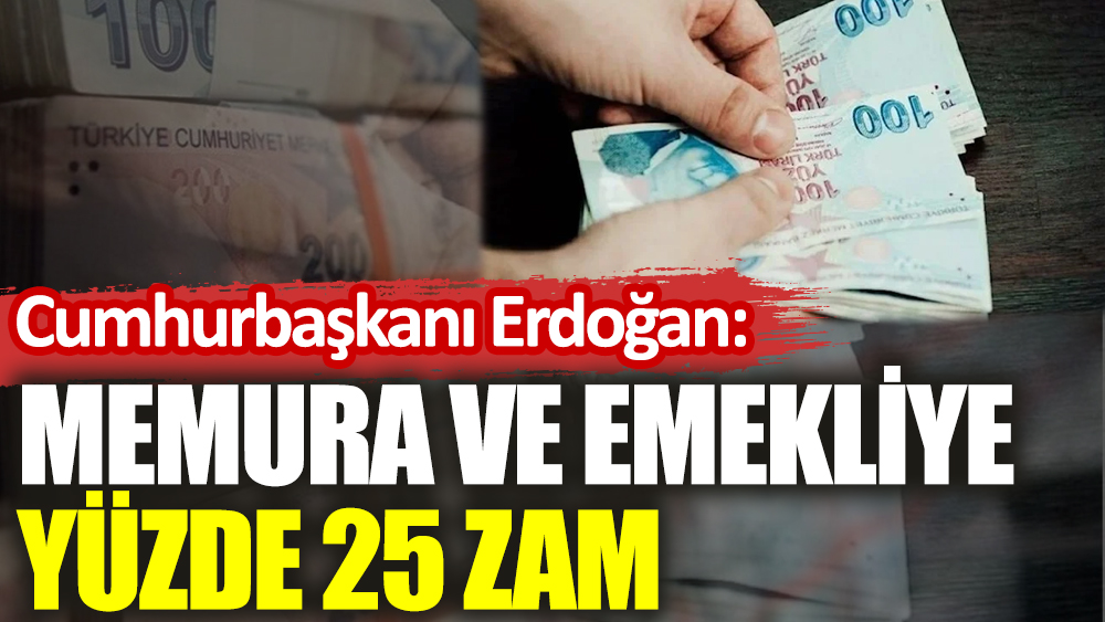 Memura ve emekliye yüzde 25 zam yapılacak: Cumhurbaşkanı Erdoğan açıkladı