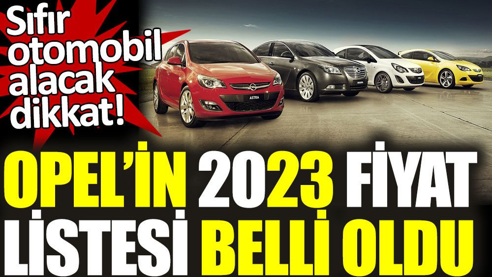 Opel'in 2023 fiyat listesi belli oldu. Sıfır otomobil alacaklar dikkat