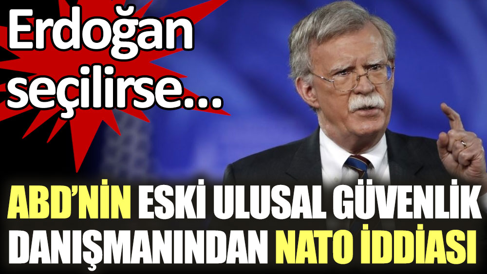 ABD’nin eski ulusal güvenlik danışmanından NATO iddiası. Erdoğan seçilirse…