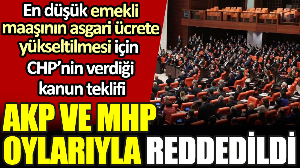 CHP'nin en düşük emekli maaşı asgari ücrete yükseltilsin teklifini AKP ve MHP reddetti