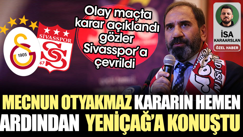 Sivasspor Başkanı Mecnun Otyakmaz TFF'nin kararının hemen ardından Yeniçağ'a konuştu. Büyük yankı uyandıracak açıklama