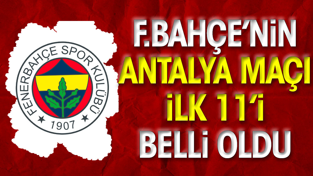 Fenerbahçe'nin Antalyaspor maçı ilk 11'i belli oldu
