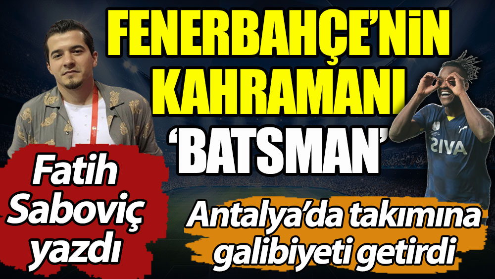 Fenerbahçe'nin kahramanı 'Batsman'
