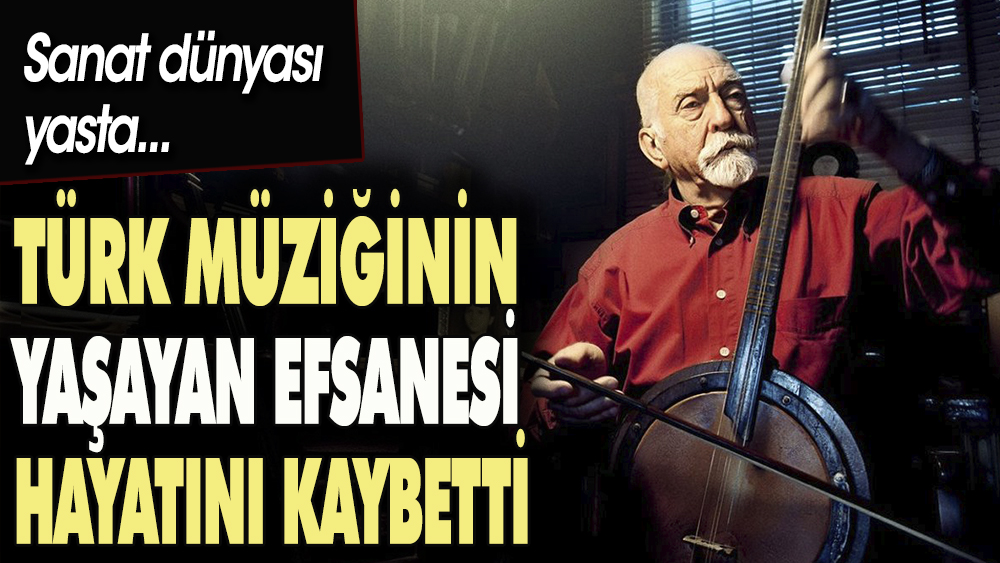 Türk müziğinin yaşayan efsanesi vefat etti