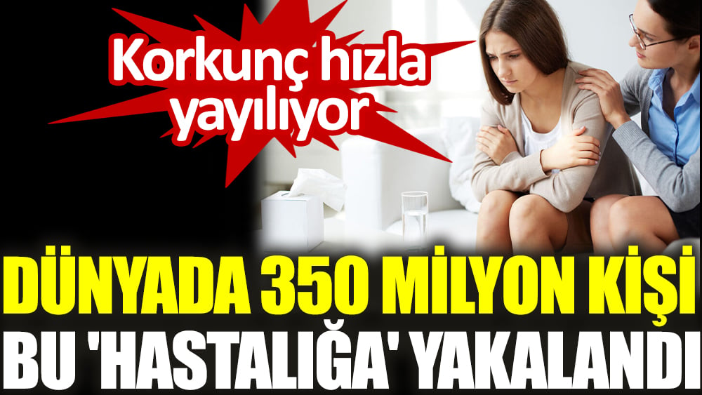 Korkunç hızla yayılıyor. Dünyada 350 milyon kişi bu 'hastalığa' yakalandı