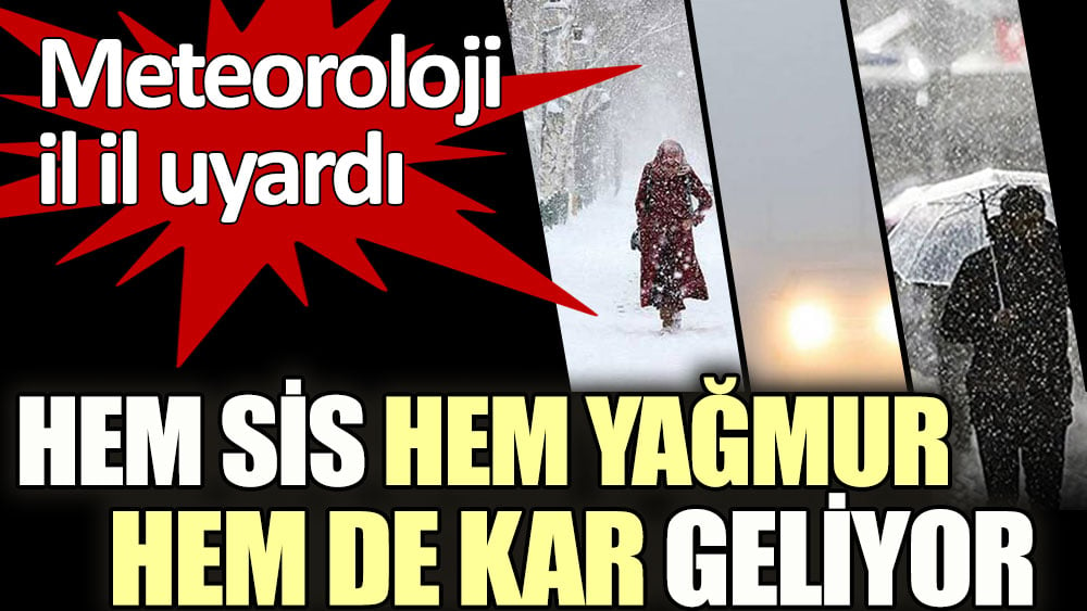 Meteoroloji il il uyardı! Hem sis hem yağmur hem de kar geliyor