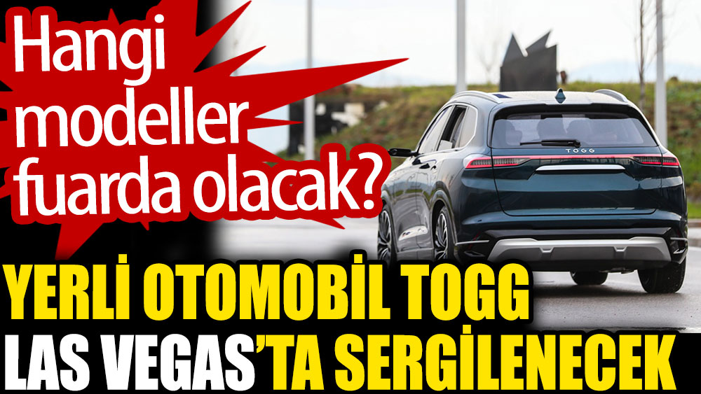 Yerli otomobil TOGG Las Vegas'ta sergilenecek. Hangi modeller fuarda olacak?