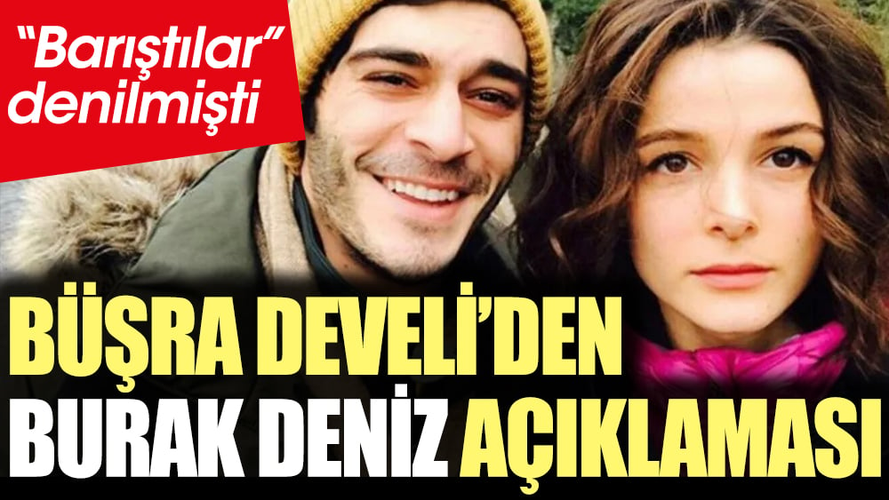 Büşra Develi'den Burak Deniz açıklaması. "Barıştılar" denilmişti