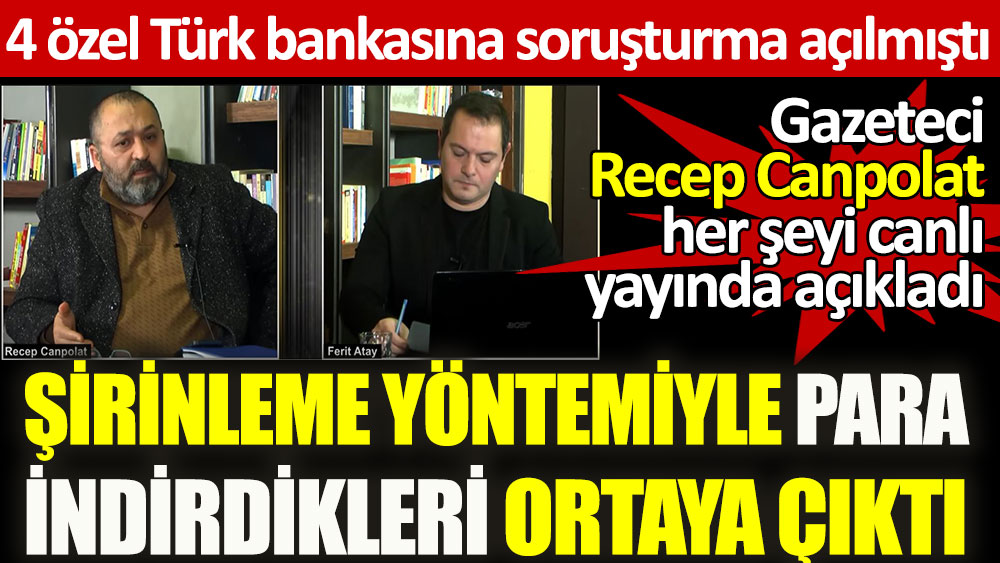 Canlı yayında şirinleme yöntemini açıkladı. Recep Canpolat'tan hakkında soruşturma açılan 4 özel Türk bankası açıklaması