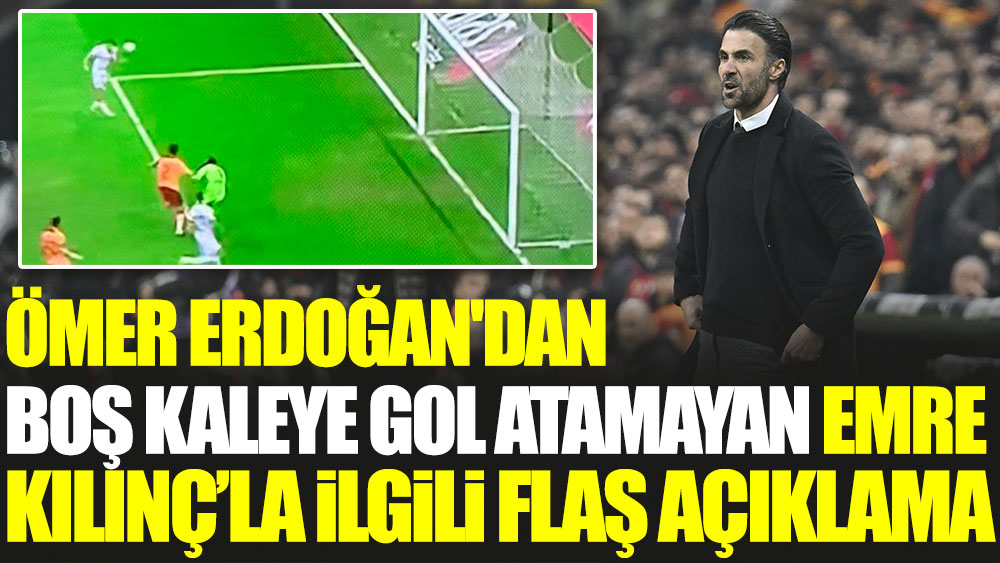Ömer Erdoğan'dan boş kaleye gol atamayan Emre Kılınç'la ilgili flaş açıklama
