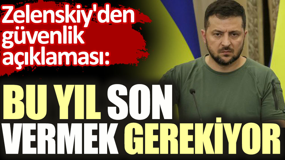 Zelenskiy'den güvenlik açıklaması. Bu yıl son vermek gerekiyor