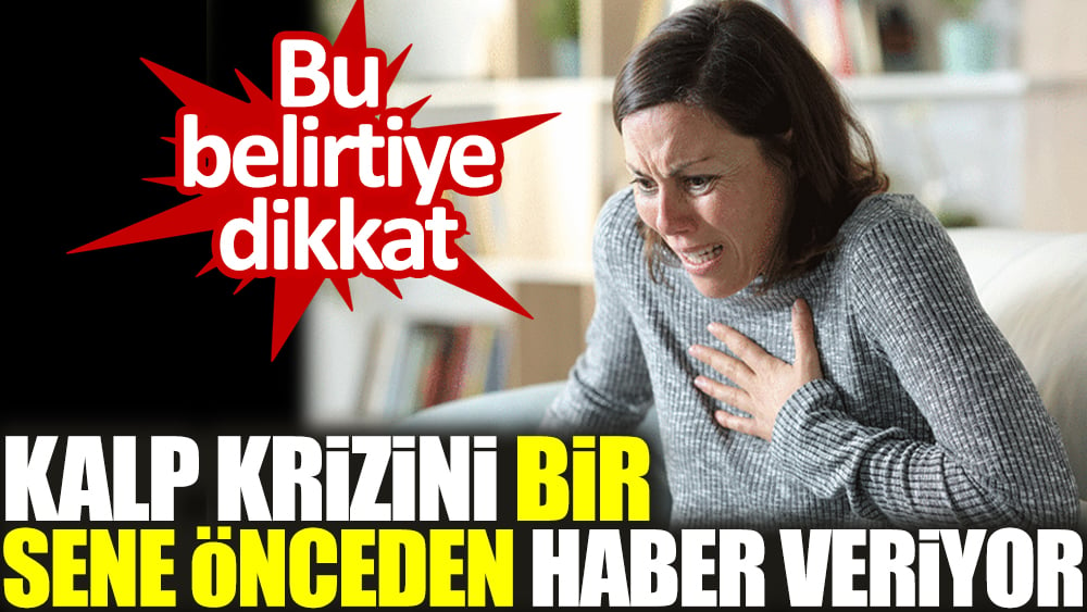 Bu belirtiye çok dikkat edin. Kalp krizini bir sene önceden haber veriyor