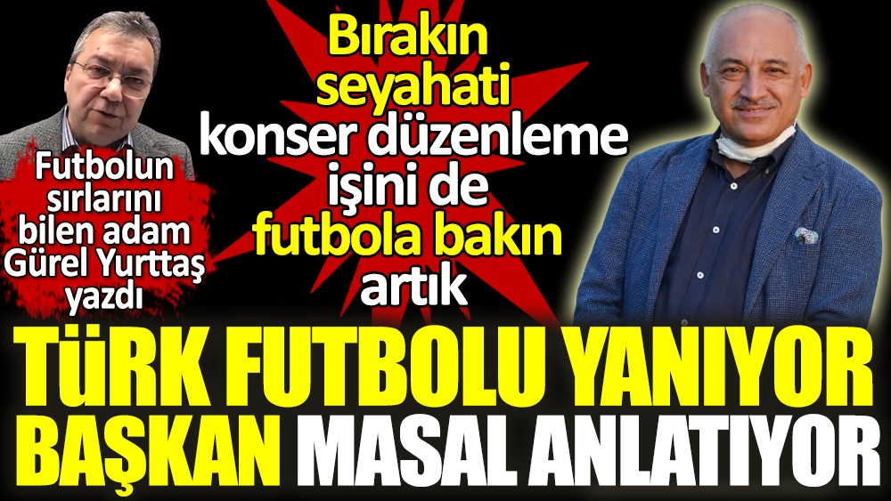 Türk futbolu yanıyor, başkan masal anlatıyor