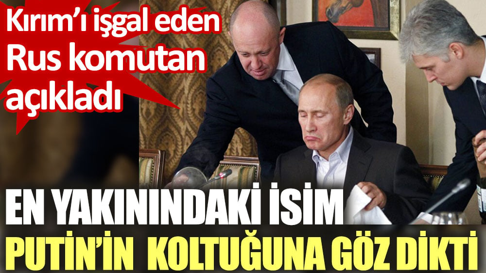 En yakınındaki isim Putin'in koltuğuna göz dikti. Kırım'ı işgal eden Rus komutan açıkladı