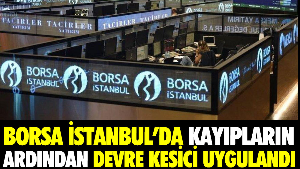 Borsa İstanbul'da kayıpların ardından devre kesici uygulandı