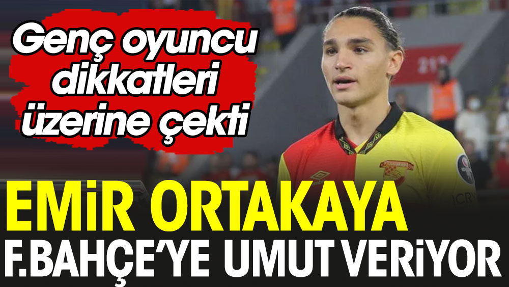 Emir Ortakaya Fenerbahçe’ye umut veriyor