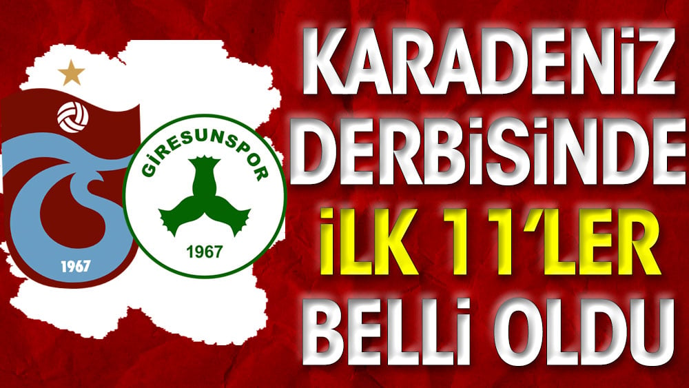 Karadeniz derbisinde ilk 11'ler belli oldu