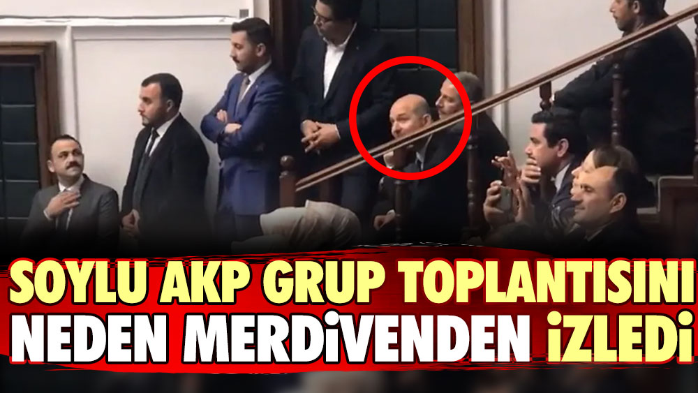 Soylu AKP grup toplantısını neden merdivenlerden izledi
