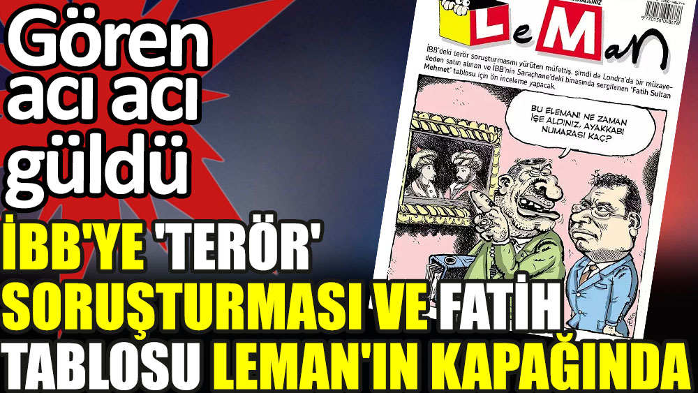 İBB'ye terör soruşturması ve Fatih tablosu Leman'ın kapağında
