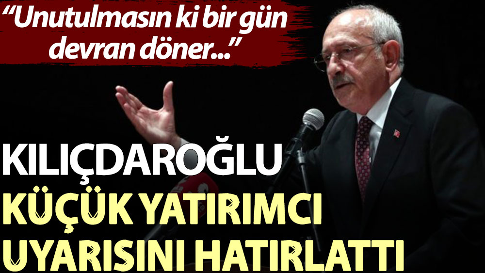 Kılıçdaroğlu, küçük yatırımcı uyarısını hatırlattı: Unutulmasın ki bir gün devran döner