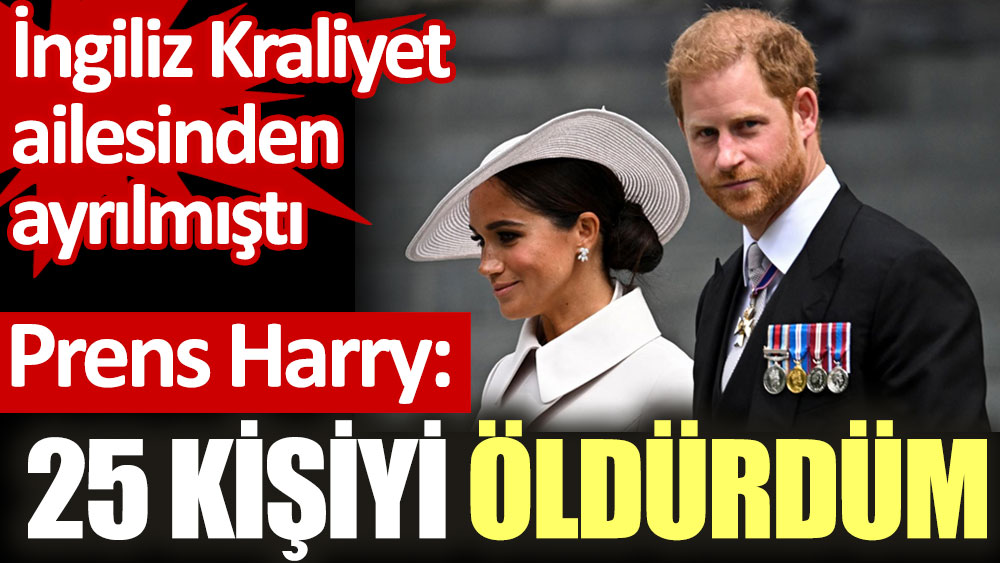 İngiliz Kraliyet ailesinden ayrılan Prens Hary: 25 kişiyi öldürdüm