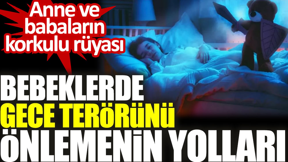 Anne ve babaların korkulu rüyası. Bebeklerde gece terörünü önlemenin yolları