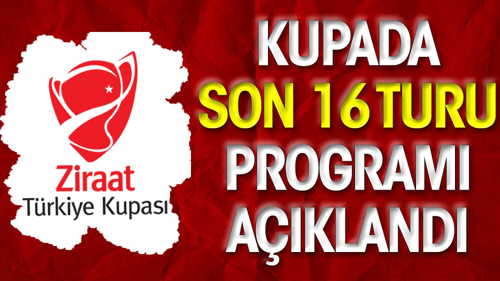 Kupada son 16 turu programı açıklandı