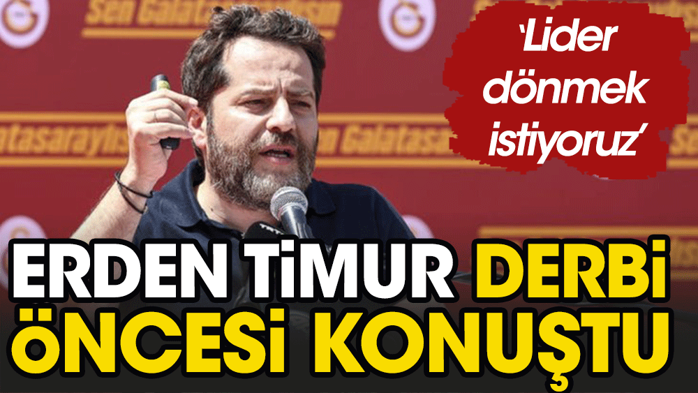 Erden Timur derbi öncesi konuştu