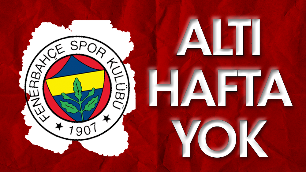 Fenerbahçe'yi sarsan sakatlık: 6 hafta forma giymeyecek