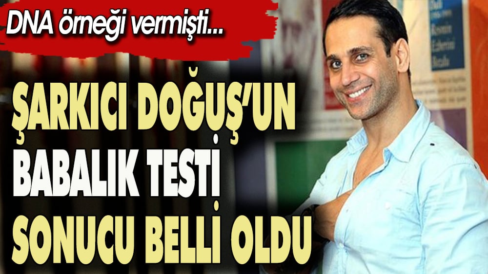 Şarkıcı Doğuş'un babalık testi sonucu belli oldu