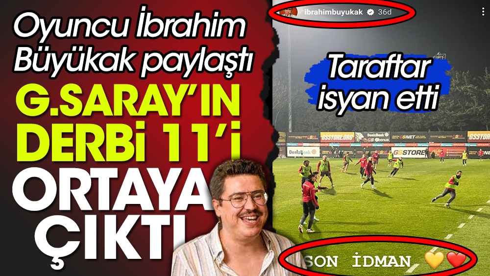 İbrahim Büyükak derbi 11'ini yayınladı: Galatasaray taraftarı isyanda