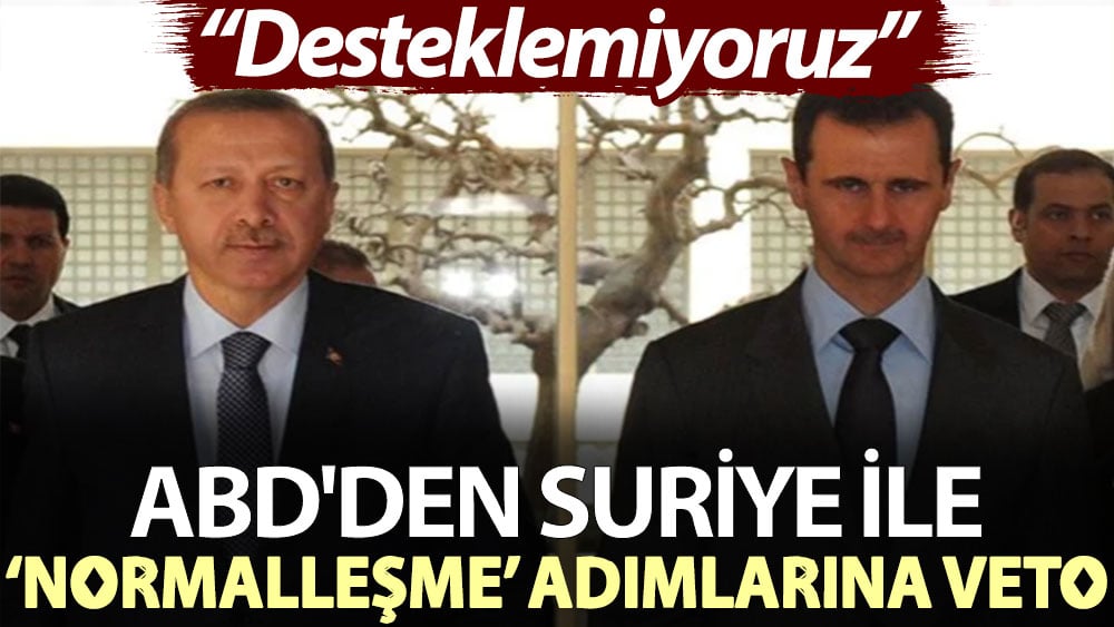 ABD'den Suriye ile ‘normalleşme’ adımlarına veto: Desteklemiyoruz