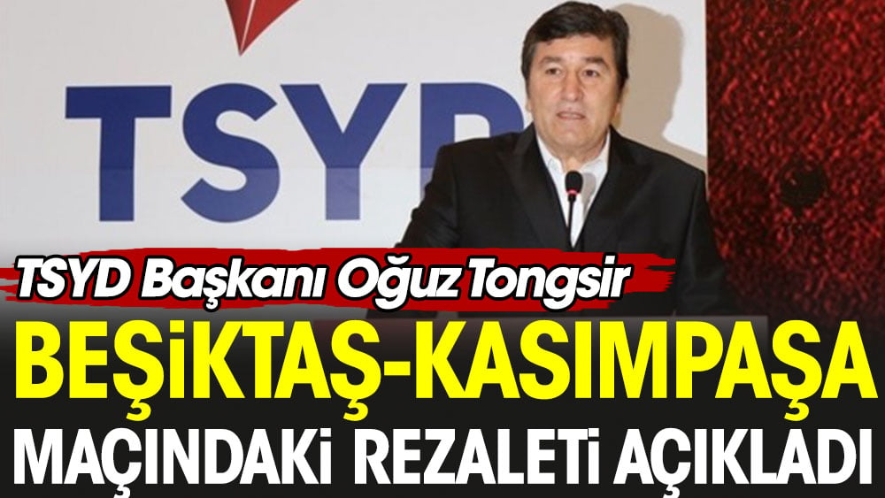 Oğuz Tongsir Beşiktaş-Kasımpaşa maçındaki rezaleti açıkladı