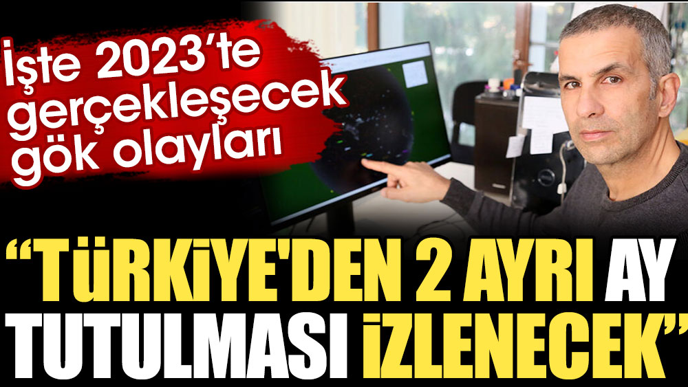 Türkiye'den iki ayrı ay tutulması izlenecek. İşte 2023'te gerçekleşecek gök olayları