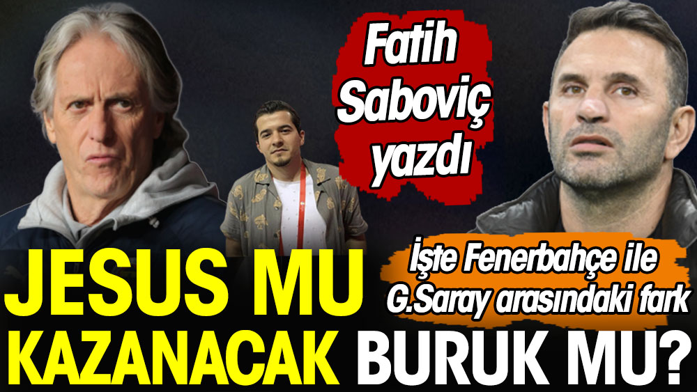 Jesus mu kazanacak Buruk mu? İşte Fenerbahçe ile Galatasaray arasındaki fark