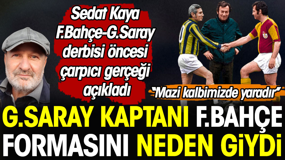 Galatasaray kaptanı Fenerbahçe formasını neden giydi