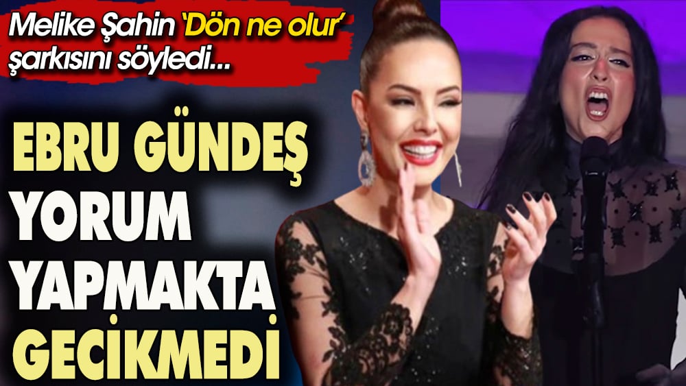Melike Şahin Dön Ne Olur şarkısını söyledi, Ebru Gündeş hemen yorum yaptı