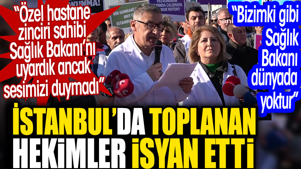 İstanbul’da toplanan hekimler isyan etti: Bizimki gibi Sağlık Bakanı dünyada yoktur
