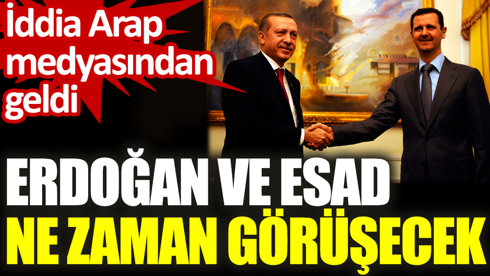 Erdoğan ve Esad ne zaman görüşecek. İddia Arap medyasından geldi