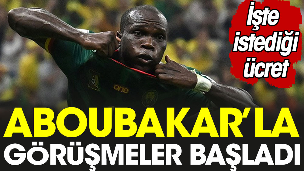 Aboubakar'la görüşmeler başladı. İşte istediği ücret