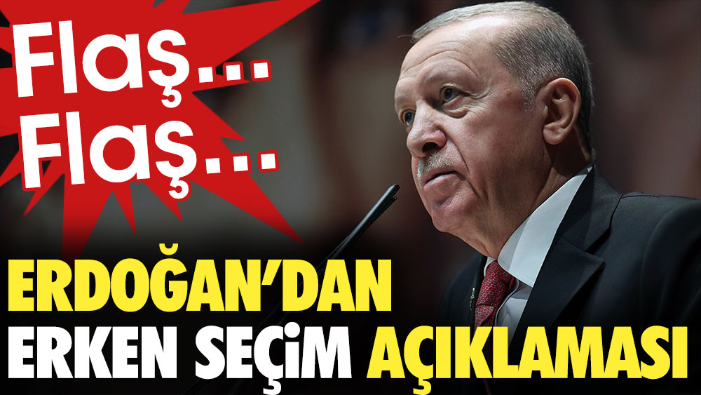 Son Dakika... Erdoğan'dan erken seçim açıklaması
