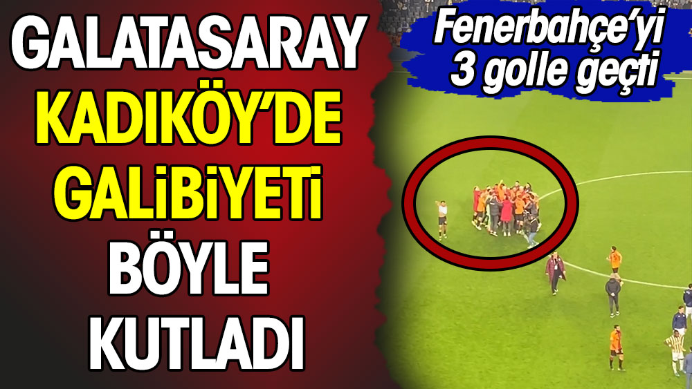 Galatasaray Kadıköy'de galibiyeti böyle kutladı