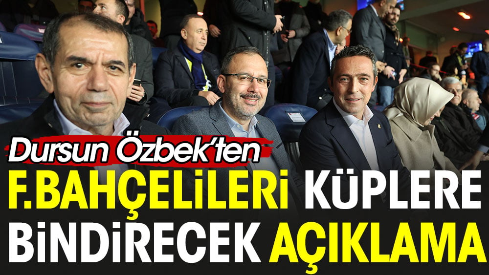 Dursun Özbek'ten Fenerbahçelileri küplere bindirecek açıklama