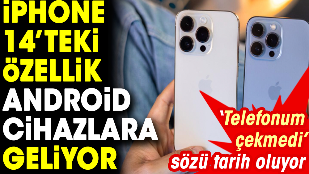 iPhone 14'teki özellik Android cihazlara geliyor