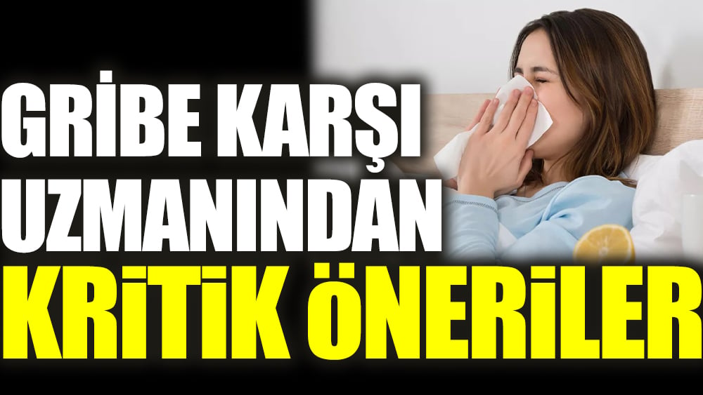 Gribe karşı uzmanından kritik öneriler