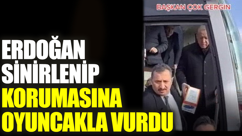 Erdoğan sinirlenip korumasına oyuncakla vurdu